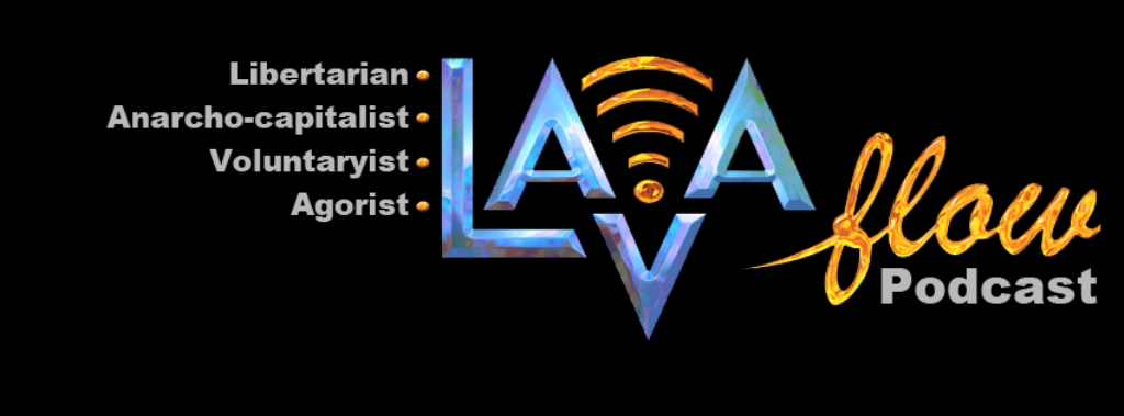 The LAVA Flow | Libertarian | Anarcho-capitalist | Voluntaryist | Agorist