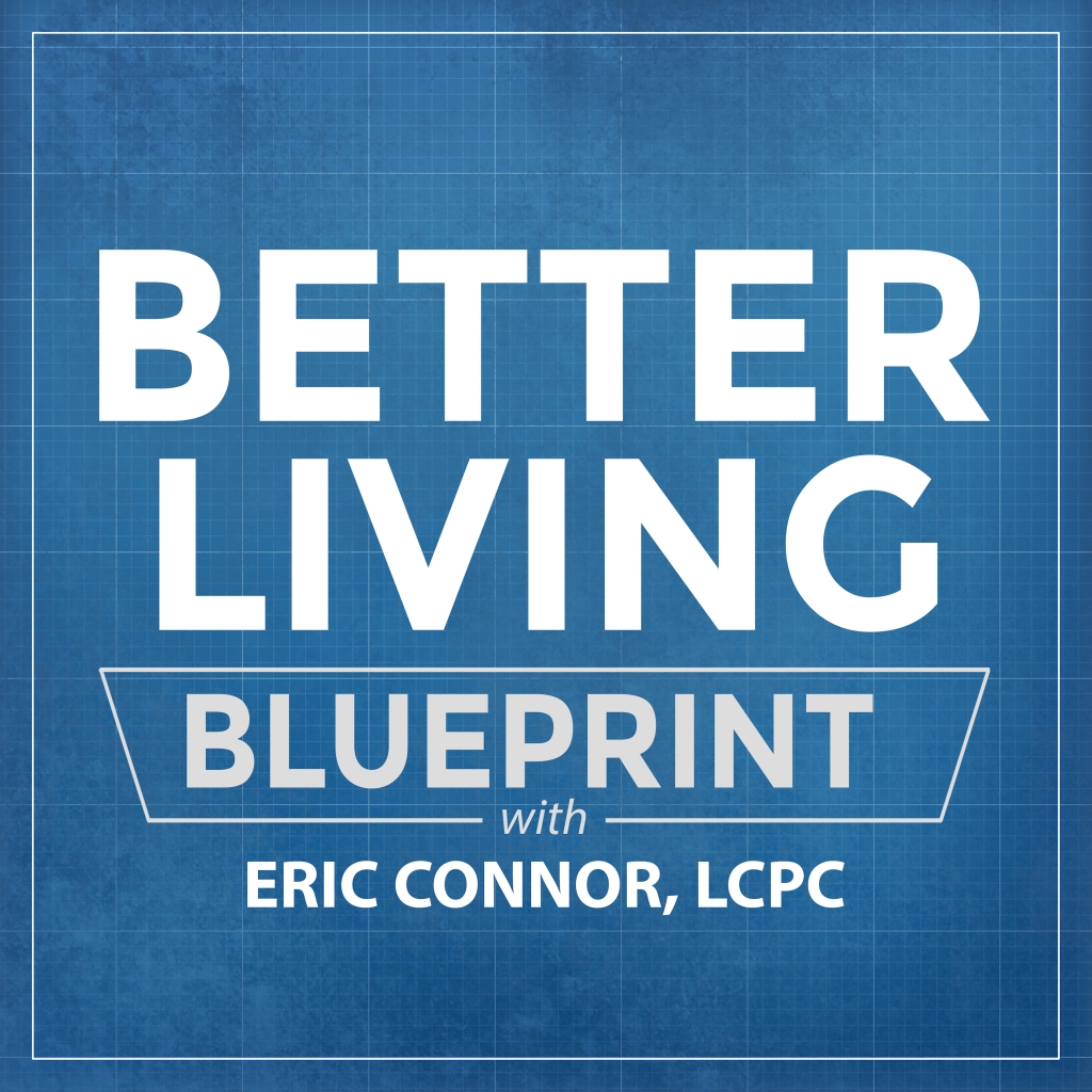 Better Living Blueprint with Eric Connor, LCPC