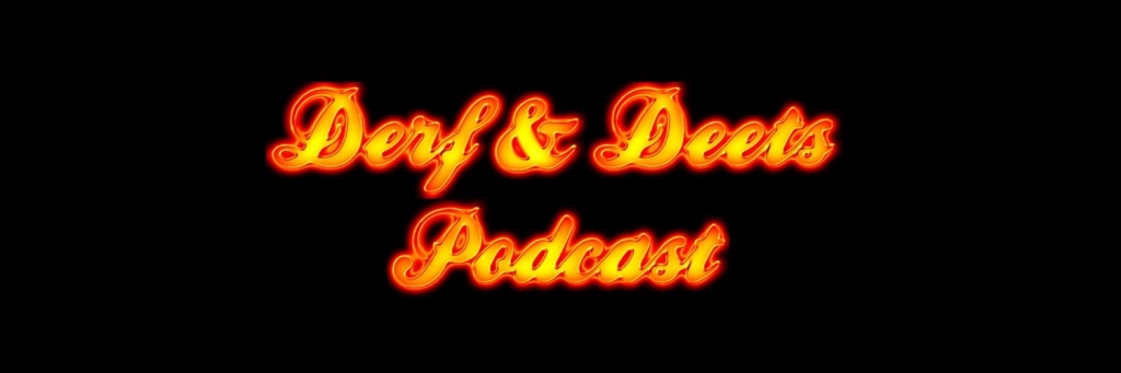 The Derf and Deets Podcast