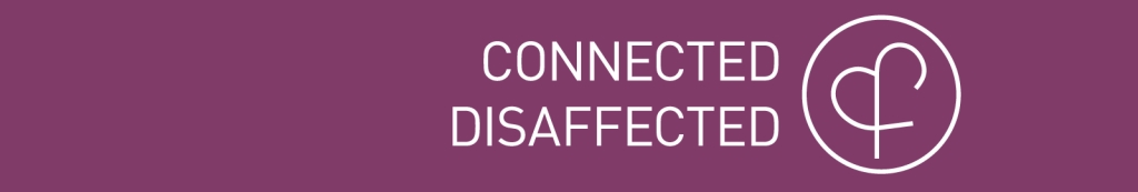 Connected & Disaffected