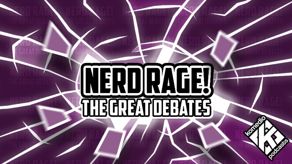 Nerd Rage! The Great Debates