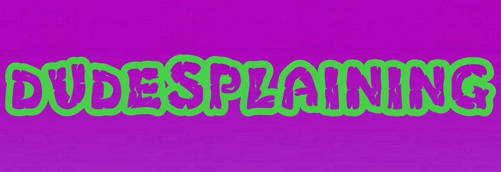Dudesplaining