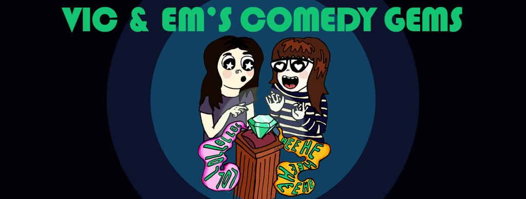 Vic & Em's Comedy Gems