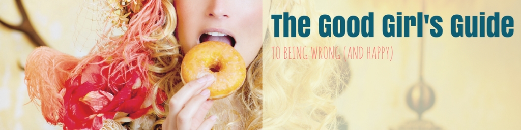The Good Girl's Guide to Being Wrong and Happy