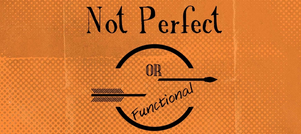 Not Perfect or Functional