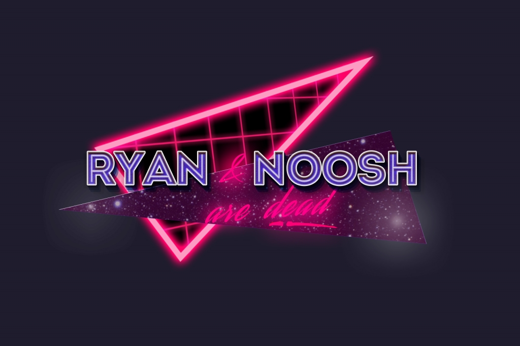 Ryan and Noosh are Dead