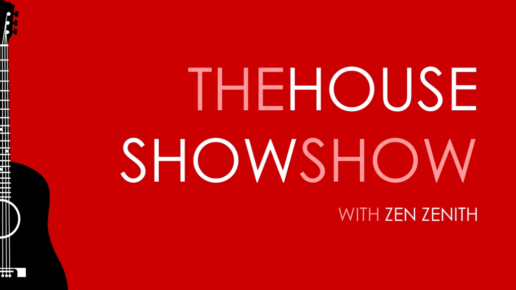 The House Show Show with Zen Zenith