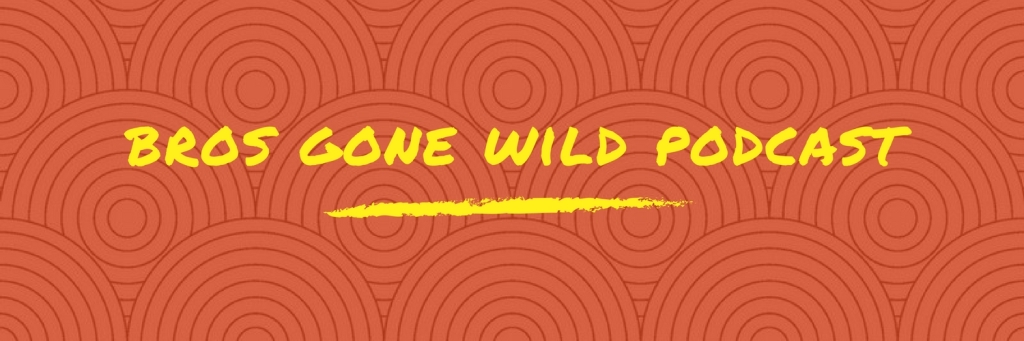 Bros Gone Wild Podcast