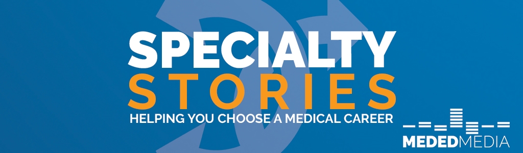Specialty Stories | Medical School Headquarters | Premed | Medical Student