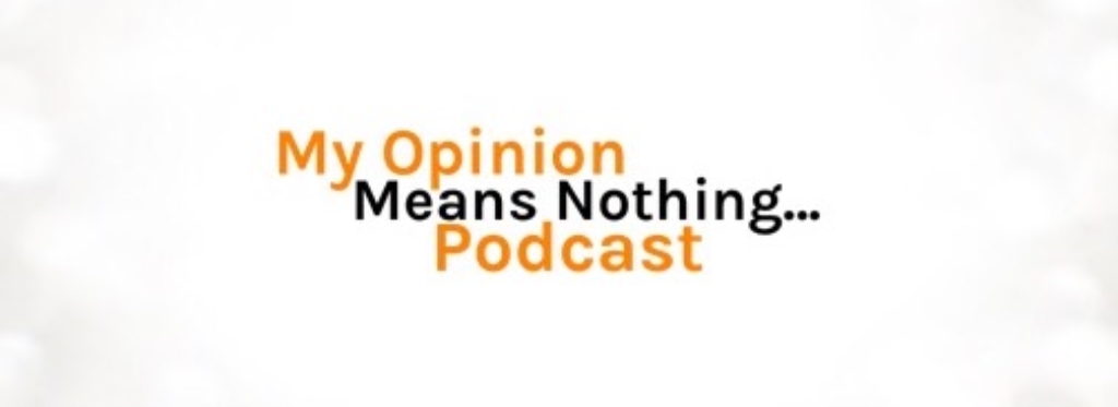 My Opinion Means Nothing...