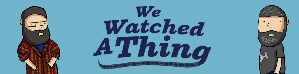 We Watched A Thing