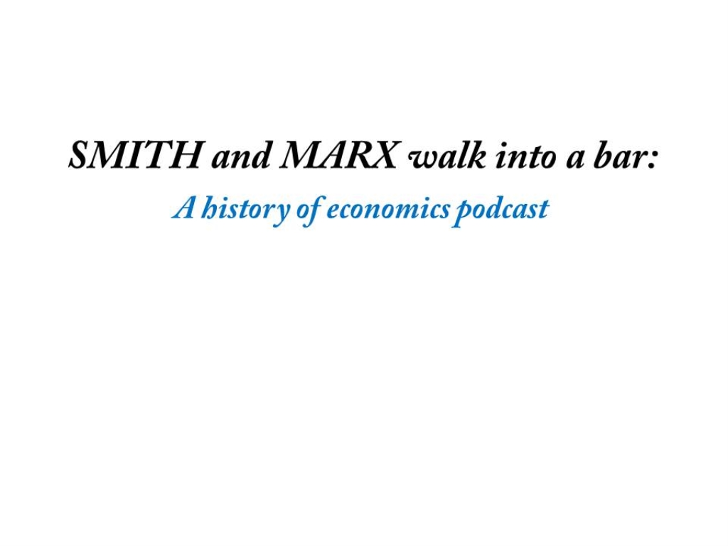 Smith and Marx Walk into a Bar: A History Of Economics Podcast