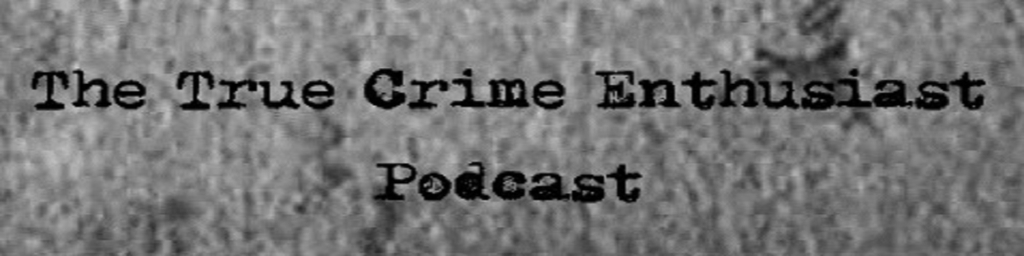 The True Crime Enthusiast Podcast