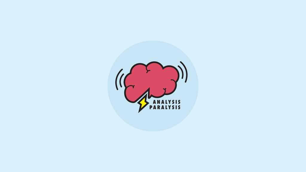 Analysis Paralysis