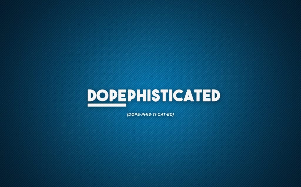 Dopephisticated