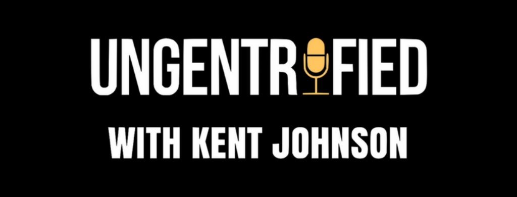 UNGENTRIFIED with Kent Johnson