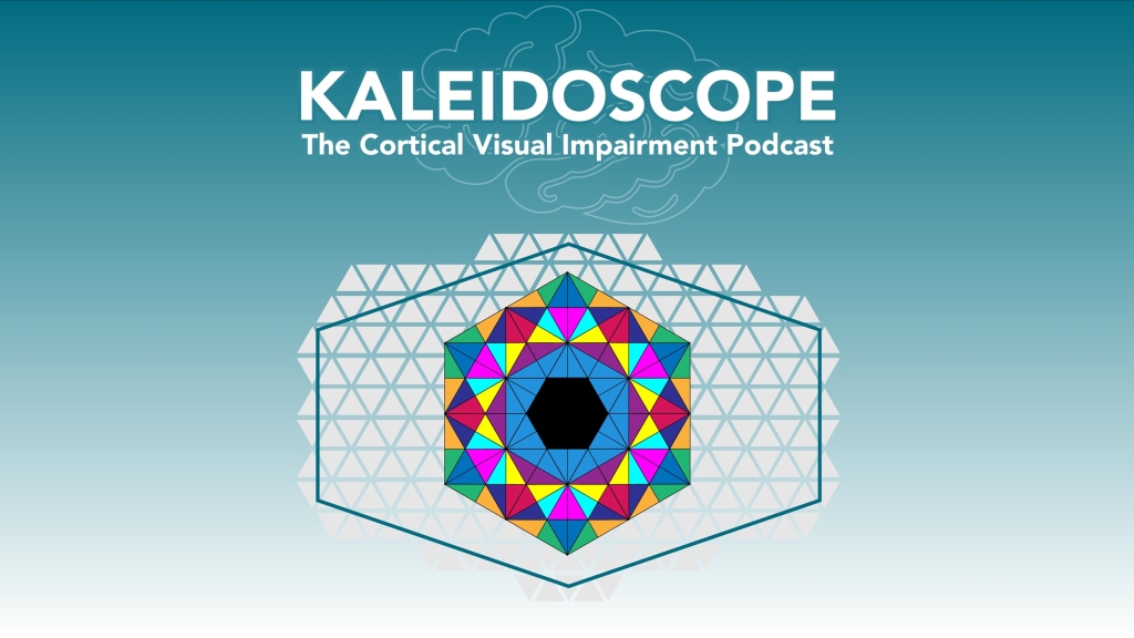 Kaleidoscope: The Podcast on Cortical Visual Impairment