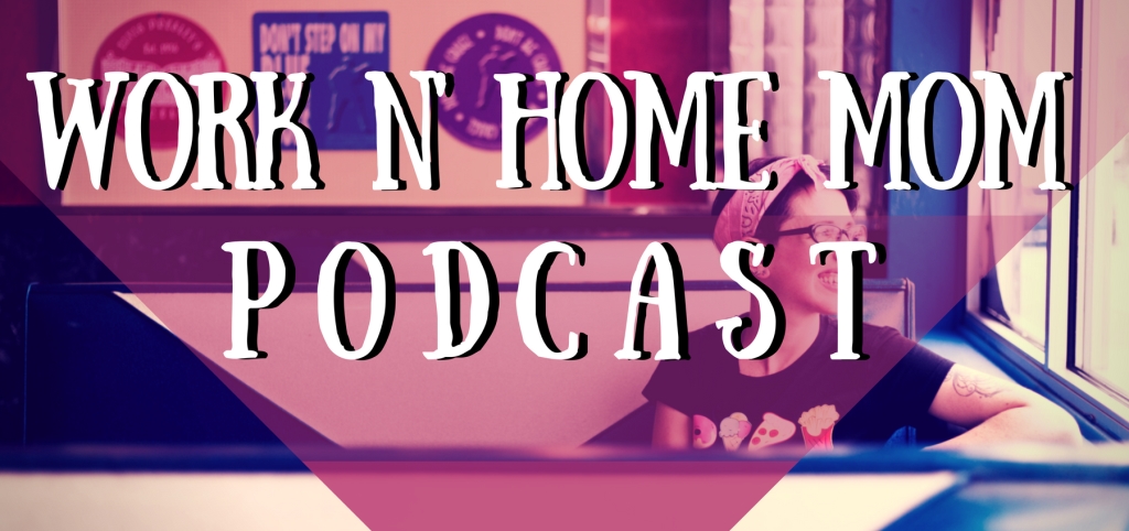 Work n' Home Mom Podcast
