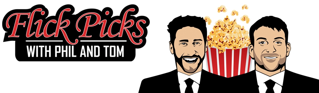 Flick Picks with Phil and Tom