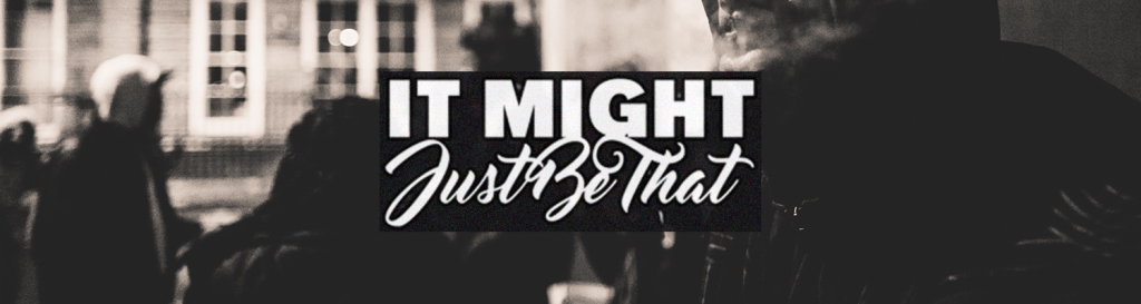 It Might Just Be That