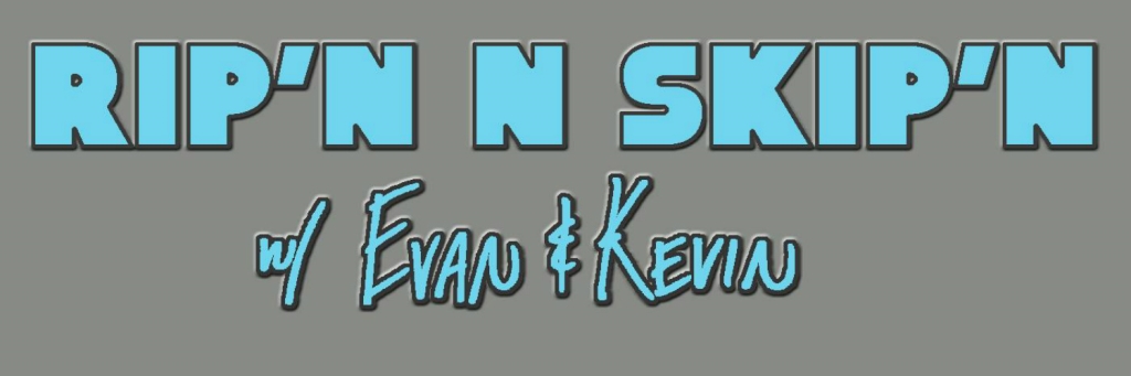 Rip'n & Skip'n with Evan & Kevin
