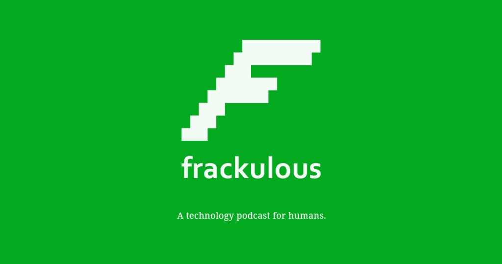 Frackulous: a technology podcast for humans