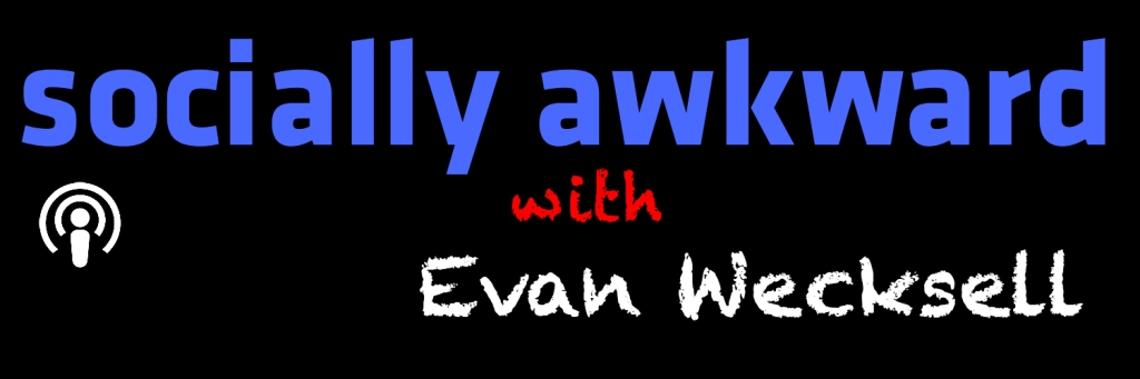 Socially Awkward with Evan Wecksell