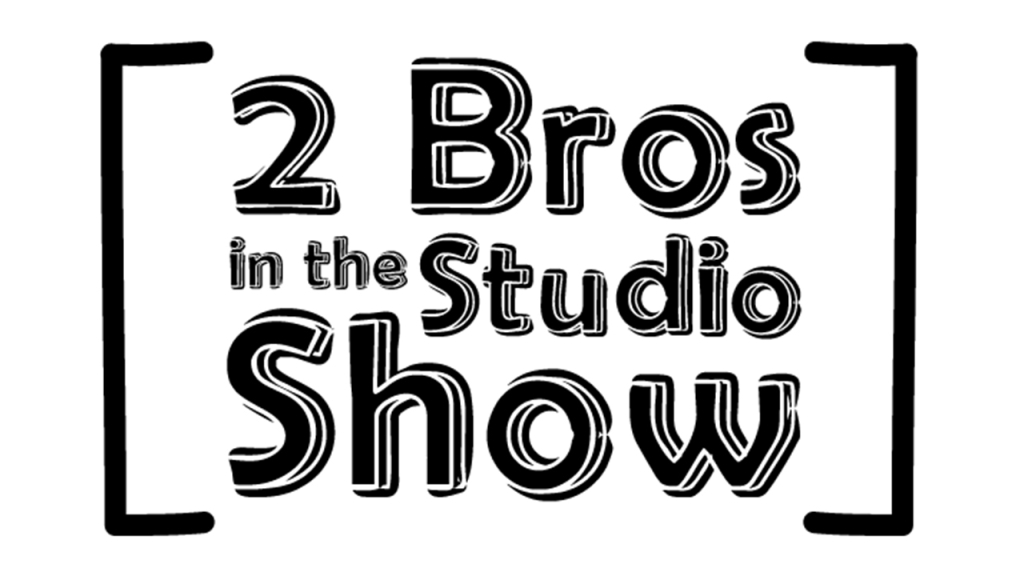 2 Bros In The Studio Show: Podcast