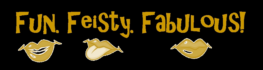 Fun. Feisty. Fabulous!