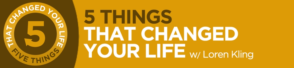5 Things That Changed Your Life