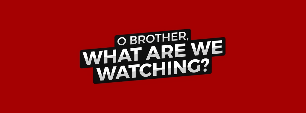 O Brother, What Are We Watching?
