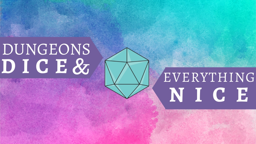 Dungeons, Dice, & Everything Nice