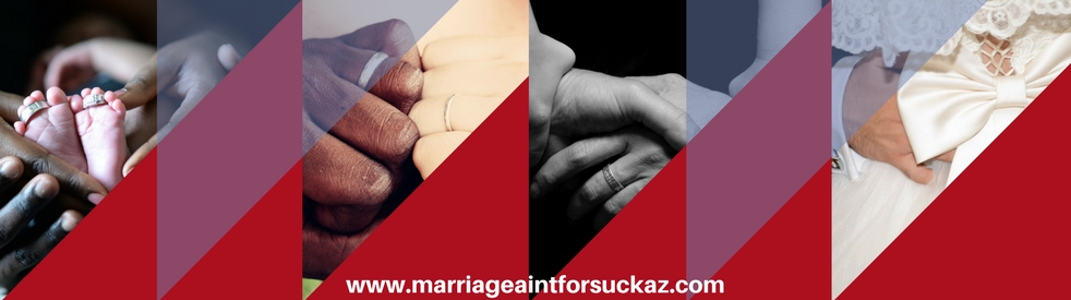 Marriage Ain't for SuckaZ