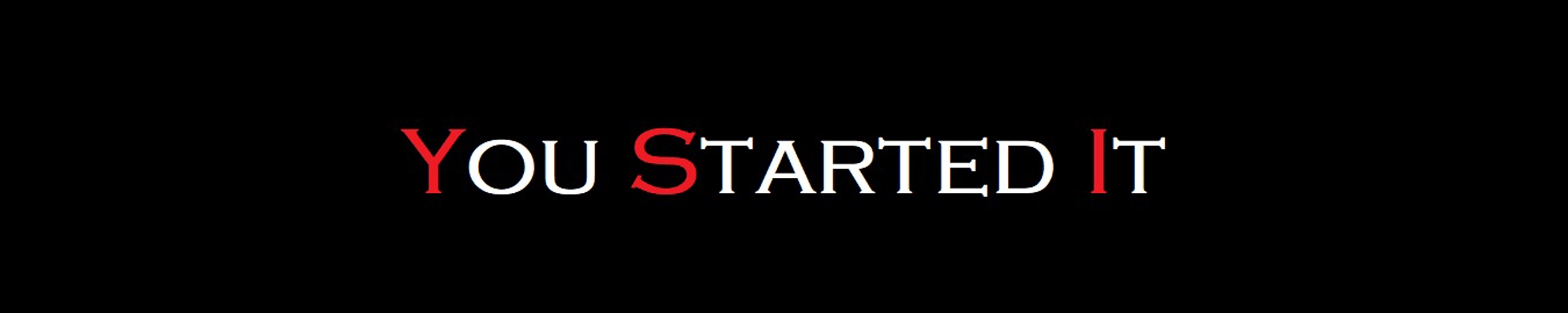 You Started It