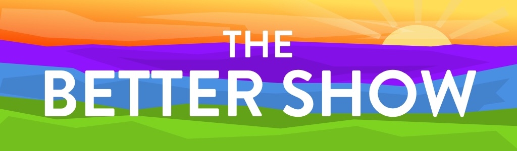 The Better Show