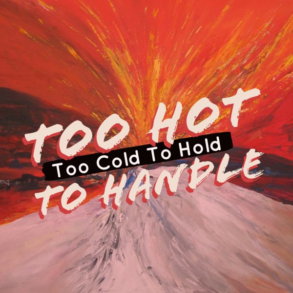 Too Hot to Handle, Too Cold to Hold Listen to Podcasts On Demand Free