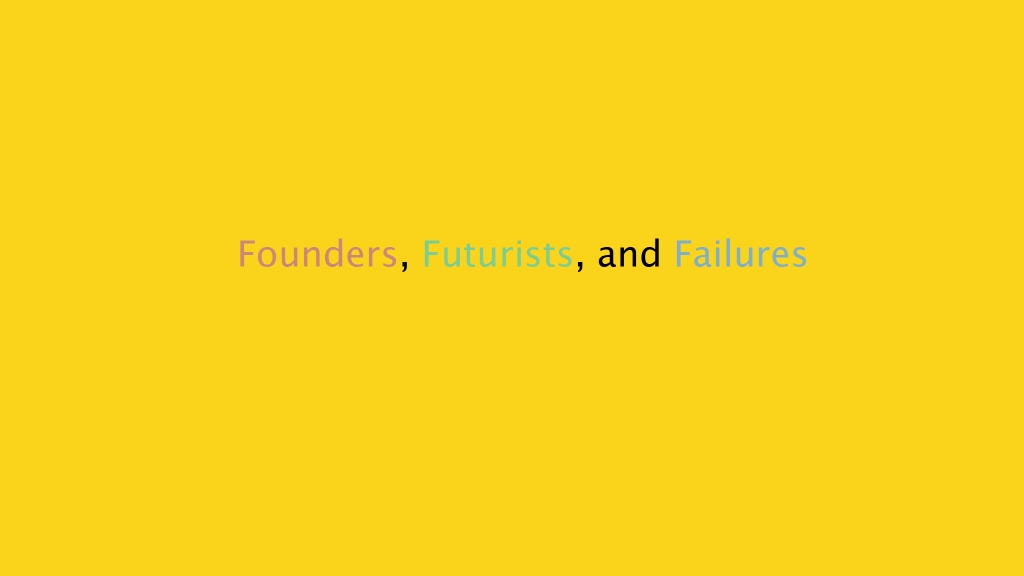 Founders, Futurists, and Failures