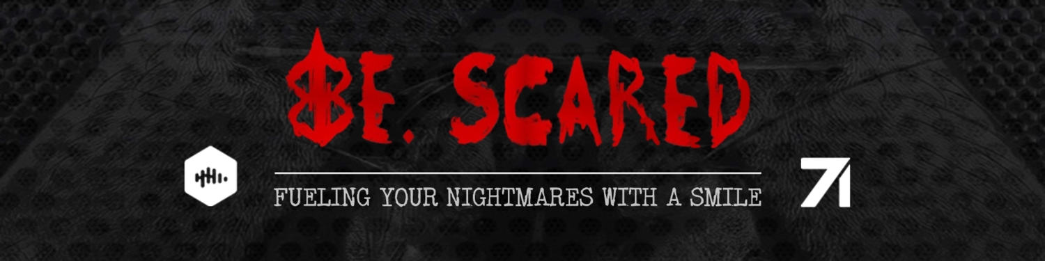 Be. Scared