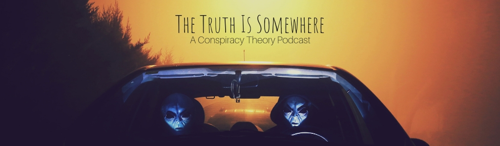 The Truth Is Somewhere: A Conspiracy Theory Podcast