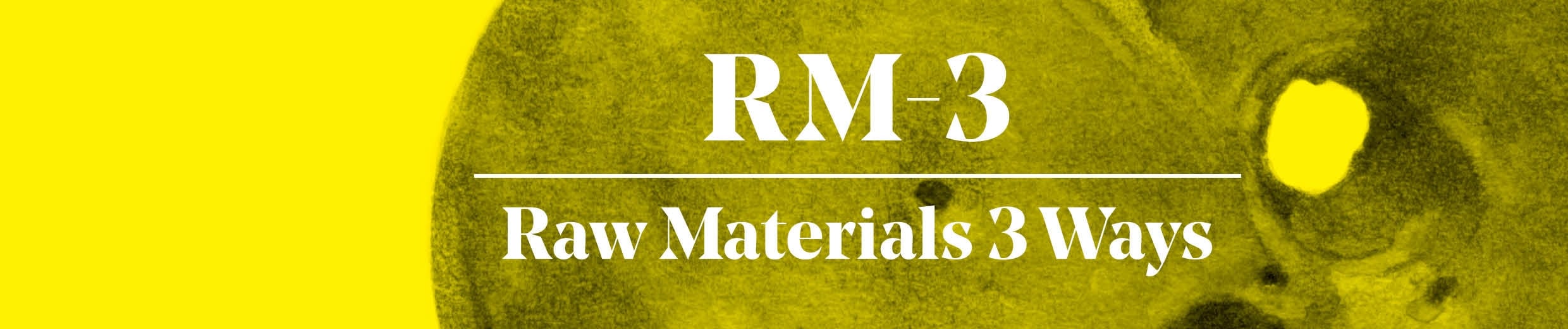 RM-3: Raw Materials 3 Ways