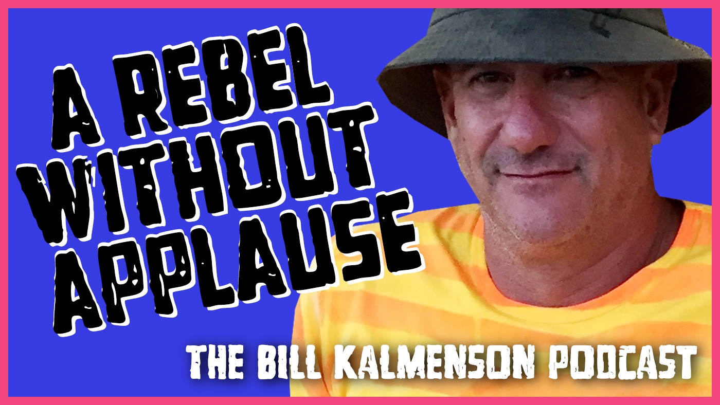 A Rebel Without Applause: The Bill Kalmenson Podcast