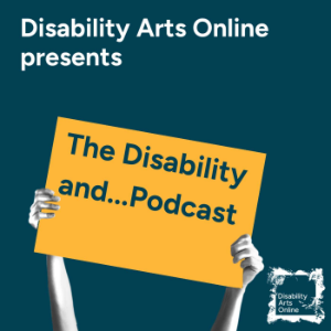 Disability Arts Online presents The Disability and...Podcast-logo
