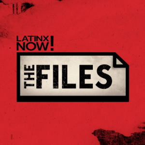 Latinx Now!: The Files