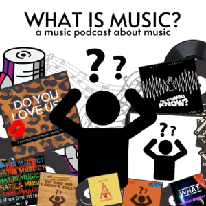 What Is Music?: A Music Podcast About Music