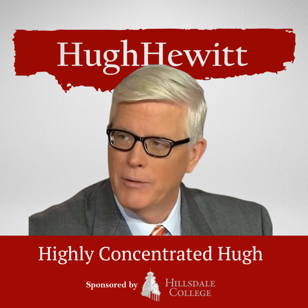 The Hugh Hewitt Show Highly Concentrated Listen to Podcasts On