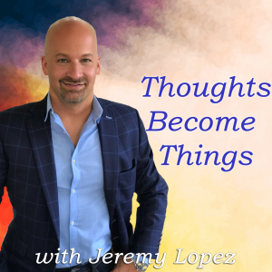Thoughts Become Things with Jeremy Lopez-logo