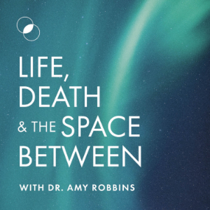 Life, Death & The Space Between with Dr. Amy Robbins-logo