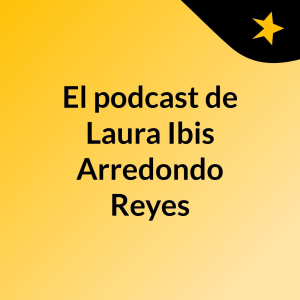 El podcast de Laura Ibis Arredondo Reyes-logo
