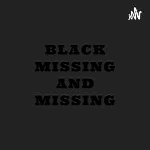 Black Missing and Missing | Listen to Podcasts On Demand Free | TuneIn