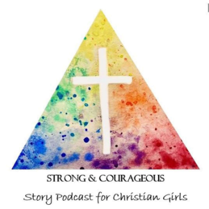 Strong & Courageous: Story Podcast for Christian Girls